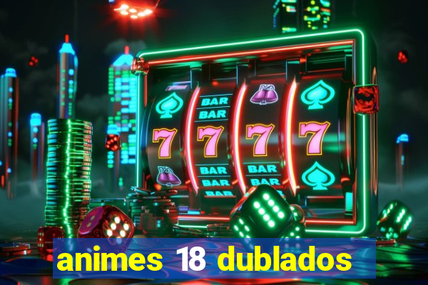 animes 18 dublados